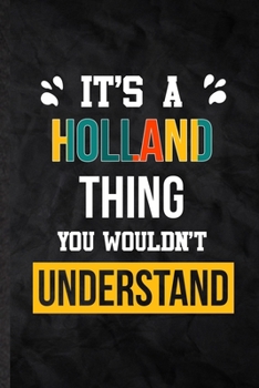 It's a Holland Thing You Wouldn't Understand: Practical Blank Lined Notebook/ Journal For Personalized Holland, Favorite First Name, Inspirational ... Special Birthday Gift Idea Lovely Funny Cute