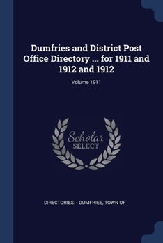 Paperback Dumfries and District Post Office Directory ... for 1911 and 1912 and 1912; Volume 1911 Book