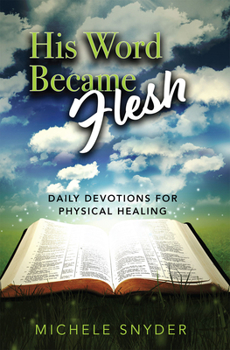 Paperback His Word Became Flesh: Daily Devotions for Physical Healing Book