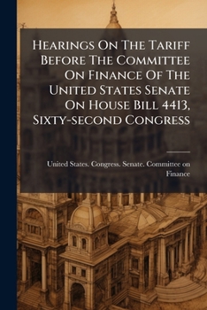 Hearings On The Tariff Before The Committee On Finance Of The United States Senate On House Bill 4413, Sixty-second Congress ......