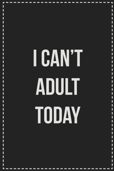 Paperback I Can't Adult Today: College Ruled Notebook - Novelty Lined Journal - Gift Card Alternative - Perfect Keepsake For Passive Aggressive Peopl Book