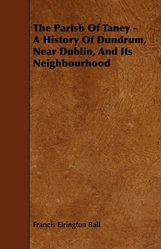 Paperback The Parish of Taney - A History of Dundrum, Near Dublin, and Its Neighbourhood Book