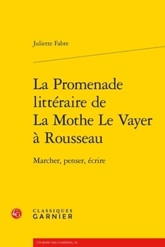 La Promenade Litteraire de la Mothe Le Vayer a Rousseau: Marcher, Penser, Ecrire (French Edition)