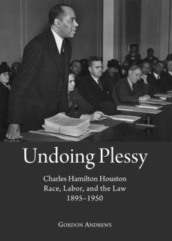 Hardcover Undoing Plessy: Charles Hamilton Houston, Race, Labor, and the Law, 1895-1950 Book