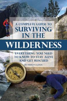 Paperback A Complete Guide to Surviving in the Wilderness: Everything You Need to Know to Stay Alive and Get Rescued Book