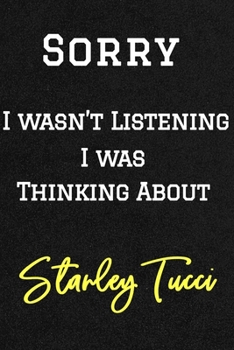 Sorry I Wasn't Listening I Was Thinking about Stanley Tucci . Funny /Lined Notebook/Journal Great Office School Writing Note Taking : Lined Notebook/ Journal 120 Pages, Soft Cover, Matte Finish