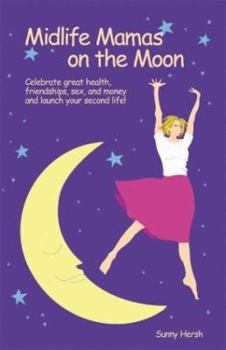 Hardcover Midlife Mamas on the Moon: Celebrate Great Health, Friendships, Sex, and Money and Launch Your Second Life! Book