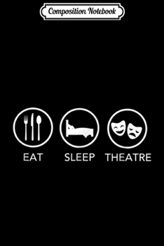 Composition Notebook: Eat Sleep Theater Thespian Actor Actress Gift Journal/Notebook Blank Lined Ruled 6x9 100 Pages