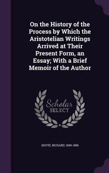 Hardcover On the History of the Process by Which the Aristotelian Writings Arrived at Their Present Form, an Essay; With a Brief Memoir of the Author Book