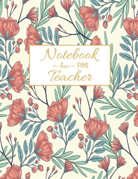 Notebook For Teacher: Floral Teacher 8.5x11 115 pages Softback, Blank Lined, Composition Book; Teacher Notebook; Teacher Appreciation Gifts; New ... Gifts for Women; Teacher Inspirational Gifts