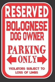 Paperback Reserved Bolognese Dog Owner Parking Only. Violators Subject To Loss Of Limbs: Blank Lined Notebook To Write In - Funny Gift For Bolognese Dog Lovers Book