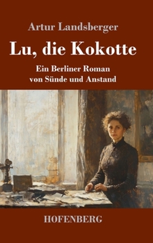 Hardcover Lu, die Kokotte: Ein Berliner Roman von Sünde und Anstand [German] Book