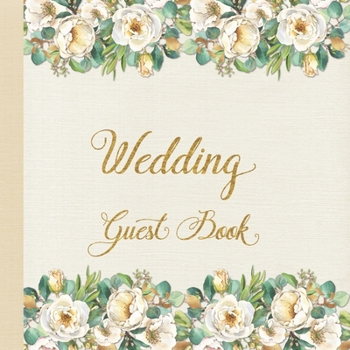 Wedding Guest Book: White Roses Floral Design Large Wedding Guest Book with Color Decorated Interior