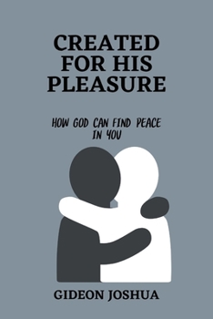 Created for His Pleasure: How God Can Find Peace in You