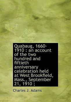 Hardcover Quabaug, 1660-1910: an account of the two hundred and fiftieth anniversary celebration held at West Book