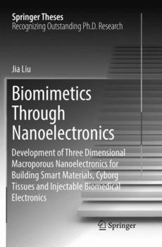 Paperback Biomimetics Through Nanoelectronics: Development of Three Dimensional Macroporous Nanoelectronics for Building Smart Materials, Cyborg Tissues and Inj Book