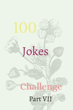 100 Jokes Challenge Part VII: The Ultimate Challenger Awesome Journal, Understand Yourself, Create Healthier Mindsets, Unlock a Happier You And challenge Yourself!!