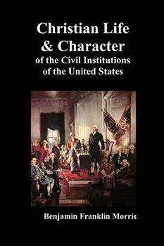 Paperback Christian Life and Character of the Civil Institutions of the United States Book