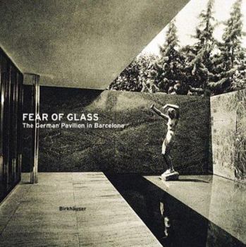 Fear of Glass--Mies van der Rohe's Pavilion in Barcelona