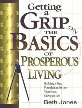 Paperback Getting a Grip on the Basics of Prosperous Living: Building a Firm Foundation for the Victorious Christian Life Book