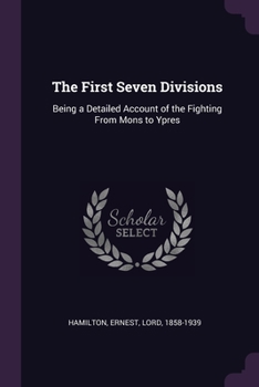 Paperback The First Seven Divisions: Being a Detailed Account of the Fighting From Mons to Ypres Book