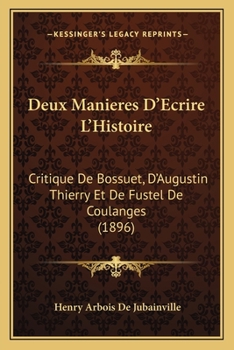 Paperback Deux Manieres D'Ecrire L'Histoire: Critique De Bossuet, D'Augustin Thierry Et De Fustel De Coulanges (1896) [French] Book