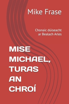 MISE MICHAEL, TURAS AN CHROÍ: Chonaic dúiseacht ar Bealach Arles (Irish Edition)
