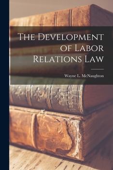 Paperback The Development of Labor Relations Law Book