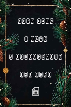 Keep Calm I Have A Spreadsheet For That: Coworker Office Funny Workplace Humor Gag Notebook Wide Ruled Lined Journal 6x9 Inch ( Legal ruled ) Family Gift Idea Mom Dad or Kids in Holidays.