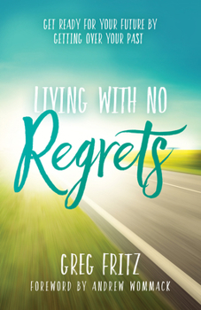 Paperback Living with No Regrets: Get Ready for Your Future, by Getting Over Your Past Book
