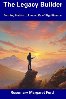The Legacy Builder: Forming Habits to Live a Life of Significance