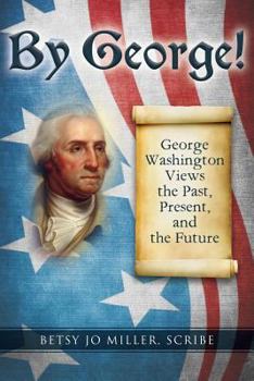 By George!: George Washington Views the Past, Present, and the Future