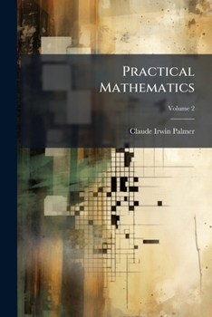 Paperback Practical Mathematics: Being The Essentials Of Arithmetic, Geometry, Algebra And Trigonometry; Volume 2 Book