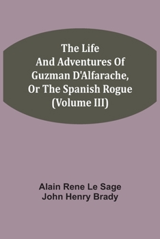 Paperback The Life And Adventures Of Guzman D'Alfarache, Or The Spanish Rogue (Volume III) Book