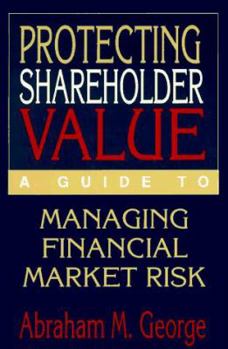 Hardcover Protecting Shareholder Value: A Guide to Managing Financial Market Risk Book