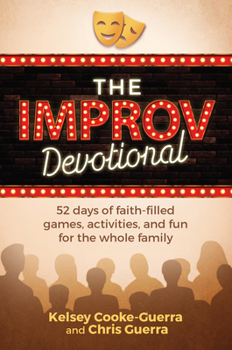 Hardcover The Improv Devotional: 52 Weeks of Faith-Filled Games, Activities, and Fun for the Whole Family Book