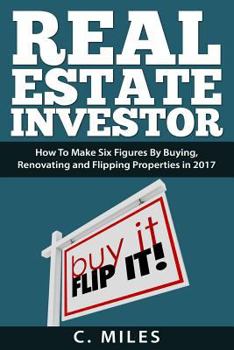 Paperback Real Estate Investor: How To Make Six Figures By Buying, Renovating and Flipping Properties in 2017 Book