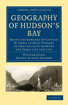 Paperback Geography of Hudson's Bay: Being the Remarks of Captain W. Coats in Many Voyages to That Locality Between the Years 1727 and 1751 Book