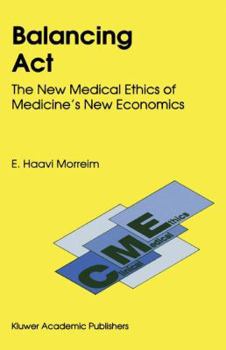 Balancing Act: The New Medical Ethics of Medicine's New Economics (Clinical Medical Ethics Series) - Book  of the Clinical Medical Ethics