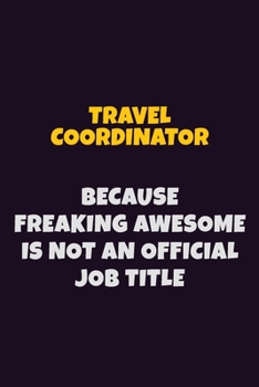 Paperback Travel Coordinator, Because Freaking Awesome Is Not An Official Job Title: 6X9 Career Pride Notebook Unlined 120 pages Writing Journal Book