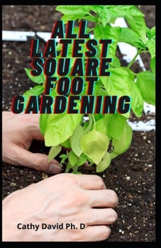 Paperback All Latest Square Foot Gardening: Growing Your Vegetables, Sqaure Foot Layouts And Harvesting Prime Garden Produce Book