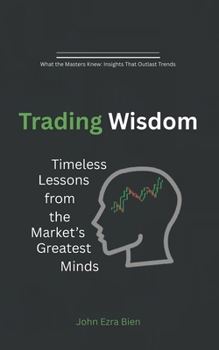 Trading Wisdom: Timeless Lessons from the Market’s Greatest Minds