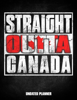 Straight Outta Canada Undated Planner: Canadian Flag Personalized Vintage Gift for Coworker Friend Customized  Planner Daily Weekly Monthly Undated Calendar Organizer Journal