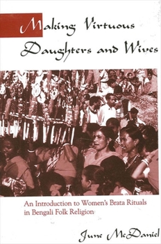 Paperback Making Virtuous Daughters and Wives: An Introduction to Women's Brata Rituals in Bengali Folk Religion Book