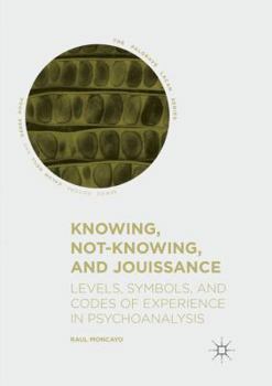 Paperback Knowing, Not-Knowing, and Jouissance: Levels, Symbols, and Codes of Experience in Psychoanalysis Book