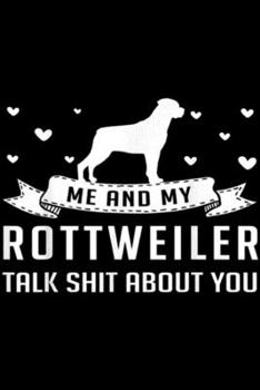 Me and My Rottweiler Talk Shit about You: Me & My Rottweiler Talk Shit about You funny gift Journal/Notebook Blank Lined Ruled 6x9 100 Pages