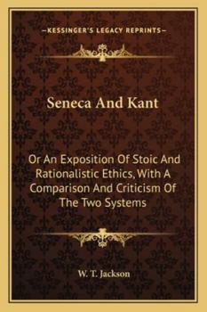 Seneca And Kant: Or An Exposition Of Stoic And Rationalistic Ethics, With A Comparison And Criticism Of The Two Systems