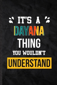 Paperback It's a Dayana Thing You Wouldn't Understand: Practical Blank Lined Notebook/ Journal For Personalized Dayana, Favorite First Name, Inspirational Sayin Book