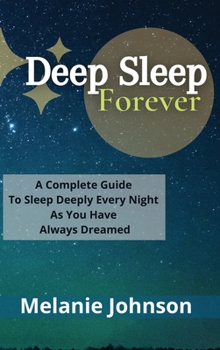 Hardcover Deep Sleep Forever: A Complete Guide To Sleep Deeply Every Night As You Have Always Dreamed!!! Book