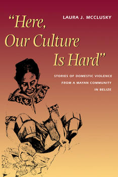 Paperback Here, Our Culture Is Hard: Stories of Domestic Violence from a Mayan Community in Belize Book